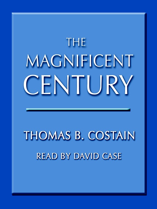 Title details for The Magnificent Century by Thomas B. Costain - Available